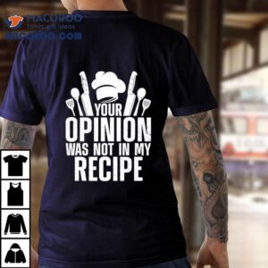 Your Opinion Was Not In My Recipe Tshirt