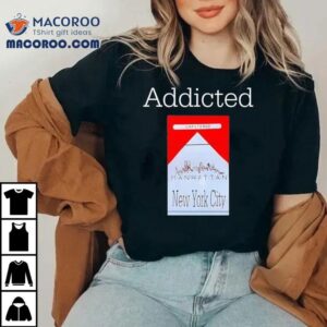 Addicted Unfiltered New York City Shirt
