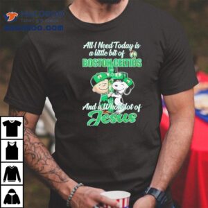 All I Need Today Is Boston Celtics And A Whole Lot Of Jesus Shirt