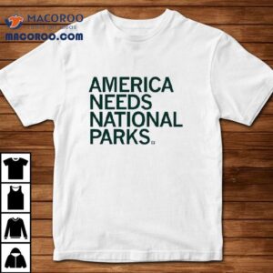 America Needs National Parks Shirt