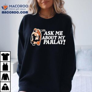 Ask Me About My Parlay! Shirt