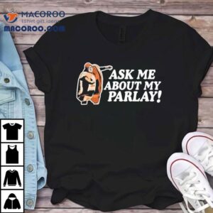Ask Me About My Parlay! Shirt