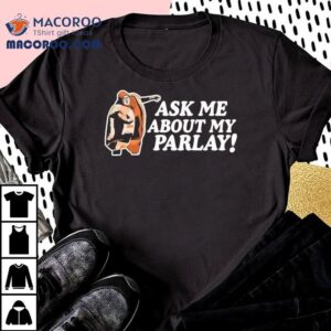 Ask Me About My Parlay Tshirt