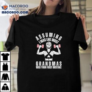 Assuming I Was Like Most Grandmas Was Your First Mistake Shirt