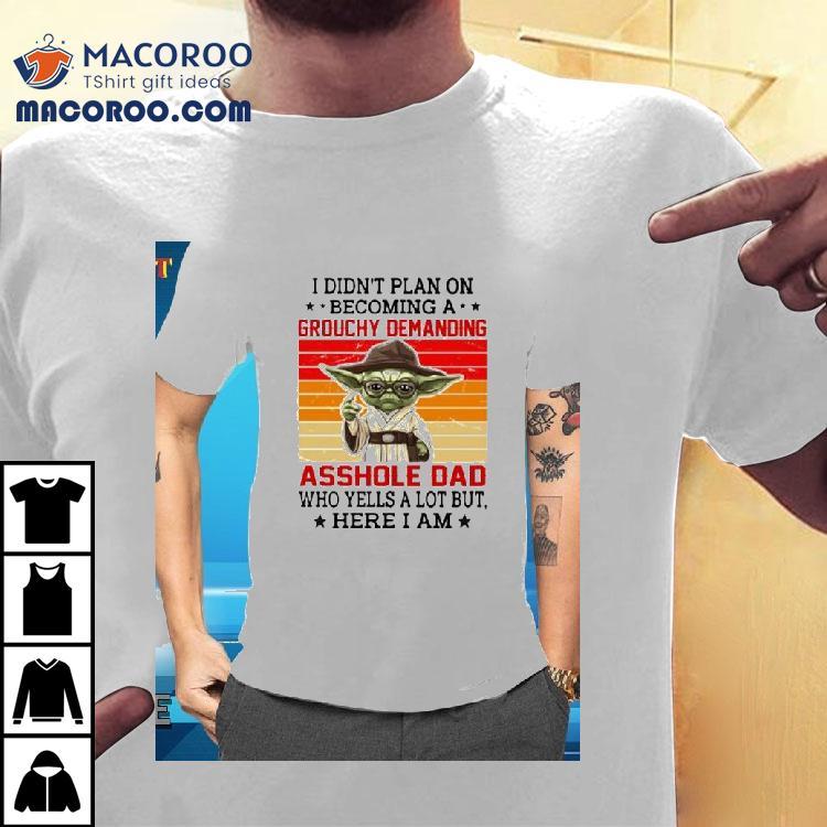 Baby Yoda I Didn’t Plan On Becoming A Grouchy Demanding Asshole Dad Shirt Baby Yoda I Didn’t Plan On Becoming A Grouchy Demanding Asshole Dad Shirt
