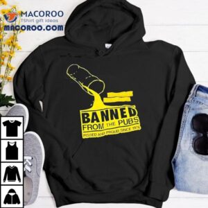 Banned From The Pubs From The Pubs Pissed And Proud Since 1978 Shirt 2 Banned From The Pubs From The Pubs Pissed And Proud Since Tshirt