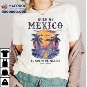 Gulf Of Mexico El Golfo De Mexico Para Siempre Beach Since Tshirt