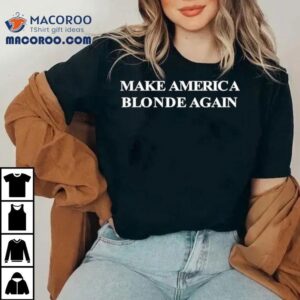 Karoline Leavitt Make America Blonde Again Shirt 3 Karoline Leavitt Make America Blonde Again Tshirt