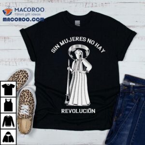 Sin Mujeres No Hay Revolucion Adelita Shirt