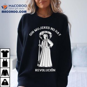 Sin Mujeres No Hay Revolucion Adelita Shirt