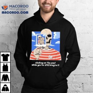 Sincere Engineer Choking On The Past While You Re Still Living In It Old Coat Skeleton Tshirt