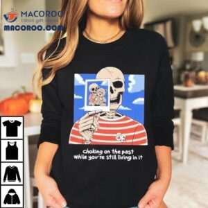 Sincere Engineer Choking On The Past While You Re Still Living In It Old Coat Skeleton Tshirt