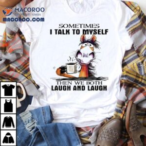 Sometimes I Talk To Myself Then We Both Laugh And Laugh Horse Coffee. Shirt