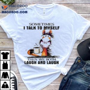 Sometimes I Talk To Myself Then We Both Laugh And Laugh Horse Coffee Tshirt