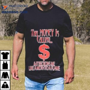 The Money Is Calling And It Beckons Me Like A Moth To A Flame Money Getter Tshirt