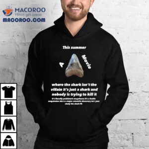 This Summer A Movie Where The Shark Isn't The Villain Shirt 3 This Summer A Movie Where The Shark Isn T The Villain Tshirt