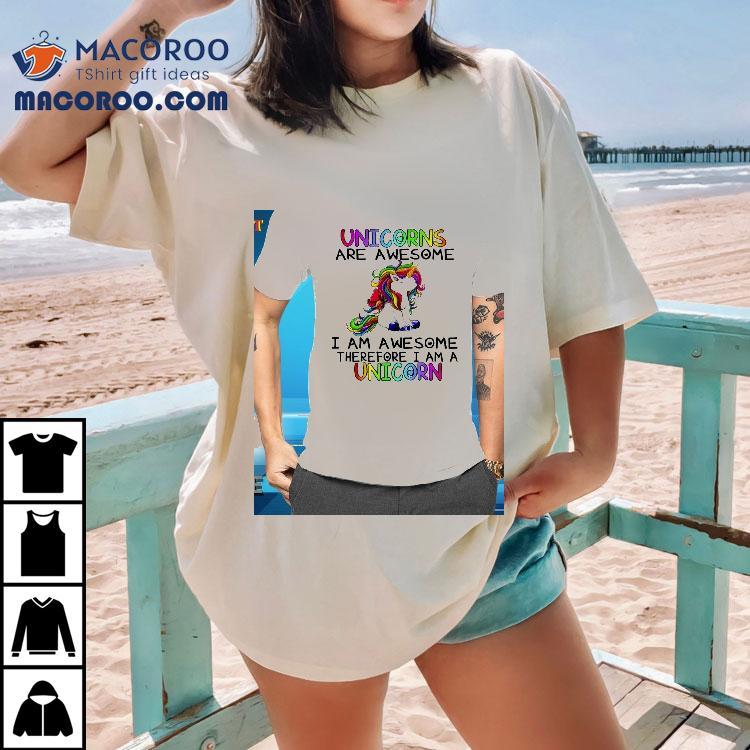Unicorns I Am Awesome Therefore I Am A Unicorn Shirt Unicorns I Am Awesome Therefore I Am A Unicorn Shirt