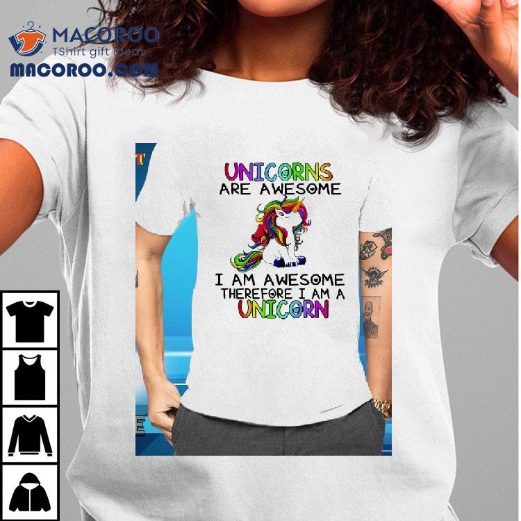 Unicorns I Am Awesome Therefore I Am A Unicorn Shirt Unicorns I Am Awesome Therefore I Am A Unicorn Shirt
