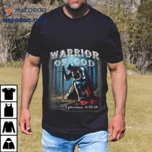 Warrior Of God Ephesians 6 10 18 Shirt