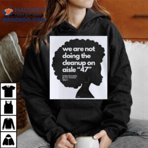 We Are Not Doing The Cleanup On Aisle 47 Black Women Shirt