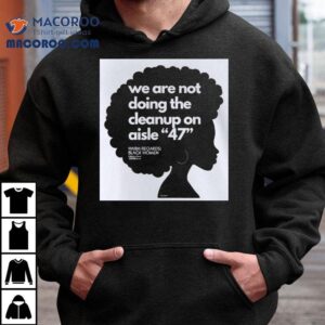We Are Not Doing The Cleanup On Aisle 47 Black Women Shirt