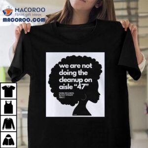 We Are Not Doing The Cleanup On Aisle Black Women Tshirt
