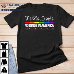 We The People No Kings In America Pride Rainbow Shirt