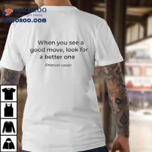 When You See A Good Move Look For A Better One Emanuel Lasker Tshirt