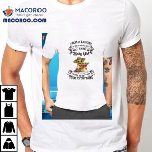 Yoda Tread Lightly No Matter How Old She Is She Will Always Be My Baby Girl You Break Her Heart Shirt