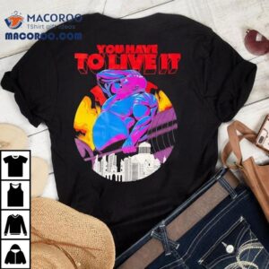 You Have To Live It Grizzly Tshirt