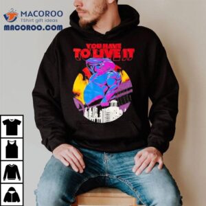 You Have To Live It Grizzly Tshirt