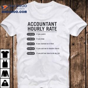 Accountant Hourly Rate If You Match If You Tell Me How To Do My Job Shirt