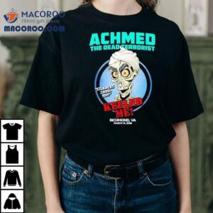Achmed The Dead Terrorist Keeled Me Richmond Va 2025 Shirt 1 Achmed The Dead Terrorist Keeled Me Richmond Va Tshirt