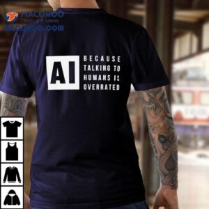 Ai Because Talking To Humans Is Overrated Tshirt