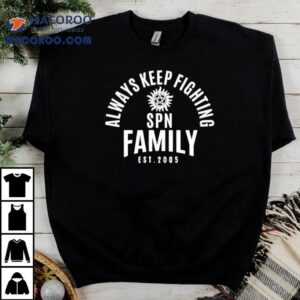 Always Keep Fighting Spn Family Est Tshirt