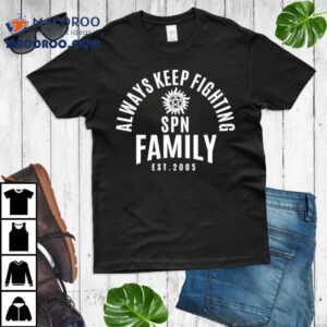 Always Keep Fighting Spn Family Est Tshirt