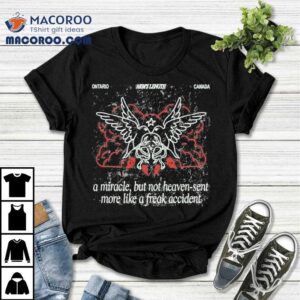 Arm’s Length A Miracle But Not Heaven Sent More Like A Freak Accident Ontario Canada Shirt