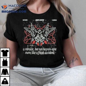 Arm S Length A Miracle But Not Heaven Sent More Like A Freak Accident Ontario Canada Tshirt