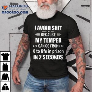 Avoid Sht Because My Temper Can Go From O To Life In Prison In Seconds Tshirt