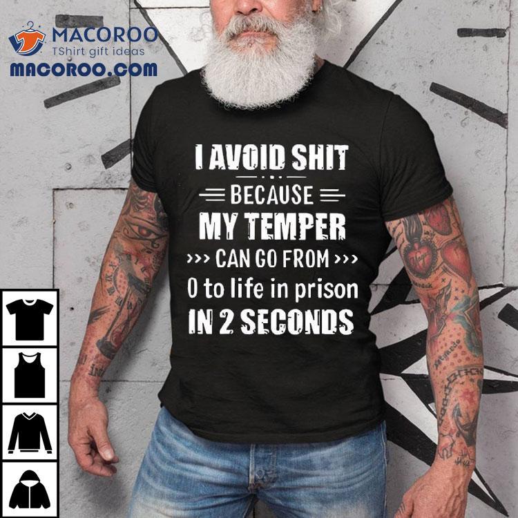Avoid Sht Because My Temper Can Go From O To Life In Prison In 2 Seconds Shirt Avoid Sht Because My Temper Can Go From O To Life In Prison In 2 Seconds Shirt