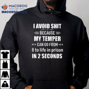 Avoid Sht Because My Temper Can Go From O To Life In Prison In 2 Seconds Shirt 1 Avoid Sht Because My Temper Can Go From O To Life In Prison In Seconds Tshirt
