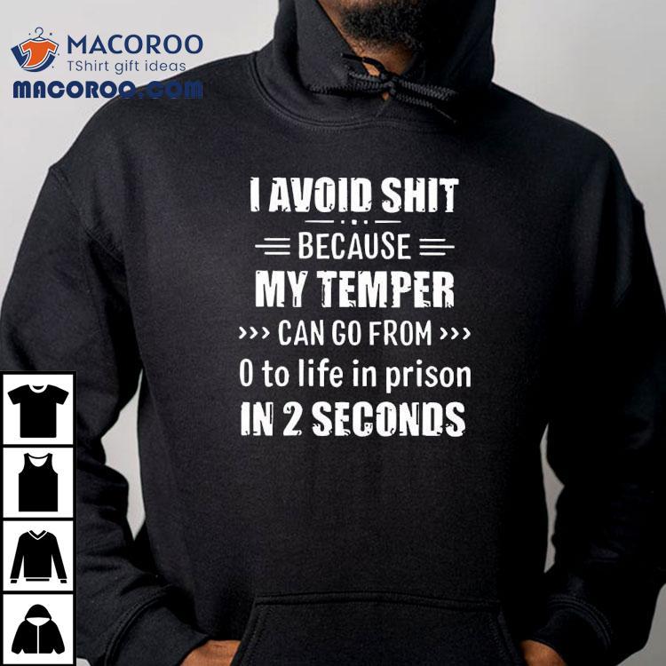 Avoid Sht Because My Temper Can Go From O To Life In Prison In 2 Seconds Shirt Avoid Sht Because My Temper Can Go From O To Life In Prison In 2 Seconds Shirt
