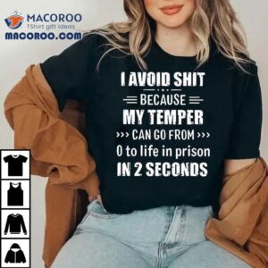 Avoid Sht Because My Temper Can Go From O To Life In Prison In 2 Seconds Shirt 2 Avoid Sht Because My Temper Can Go From O To Life In Prison In Seconds Tshirt