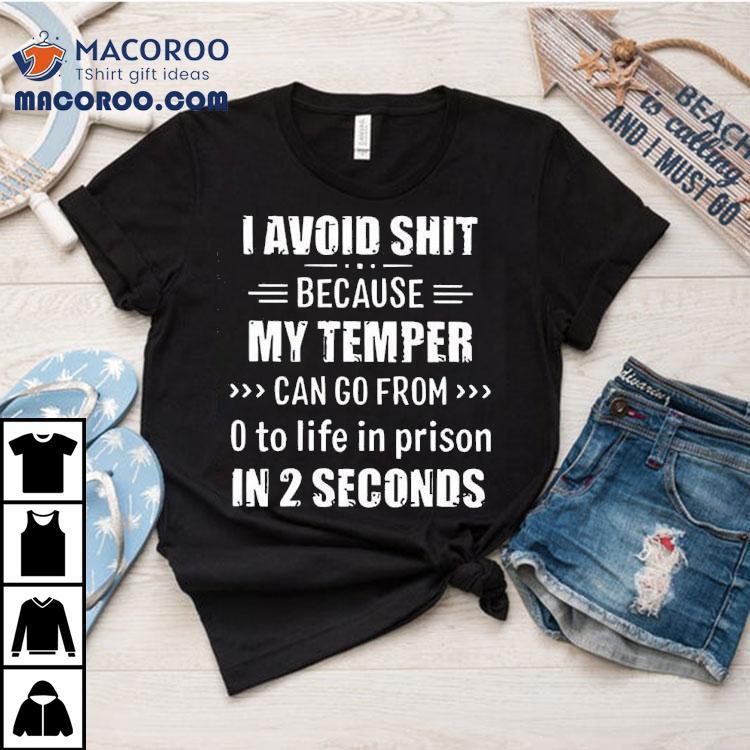 Avoid Sht Because My Temper Can Go From O To Life In Prison In 2 Seconds Shirt Avoid Sht Because My Temper Can Go From O To Life In Prison In 2 Seconds Shirt