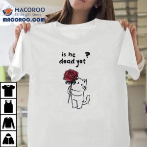 Cat Is He Dead Ye Tshirt