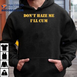 Don't Haze Me I'll Cum Shirt 2 Don T Haze Me I Ll Cum Tshirt