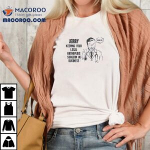 Dr Jerry Keeping Your Local Orthopedic Surgeon In Business Tshirt
