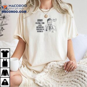 Dr Jerry Keeping Your Local Orthopedic Surgeon In Business Shirt 1 Dr Jerry Keeping Your Local Orthopedic Surgeon In Business Tshirt