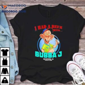 I Had A Beer With Bubba J Richmond Va 2025 Shirt 1 I Had A Beer With Bubba J Richmond Va Tshirt
