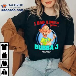 I Had A Beer With Bubba J Richmond Va 2025 Shirt 2 I Had A Beer With Bubba J Richmond Va Tshirt